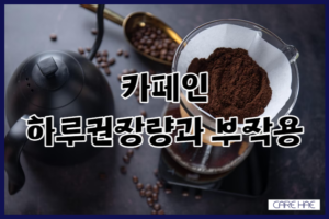 카페인 과다섭취의 중독 부작용 장점 및 하루 권장량