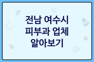 전남 여수시 피부과 대표 피부과 추천 3가지, 피부모공, 피부미백, 원데이필