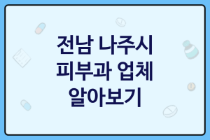 전남 나주시 피부과 좋은 피부과 추천 3곳, 피부과, 피부미백, 왁싱