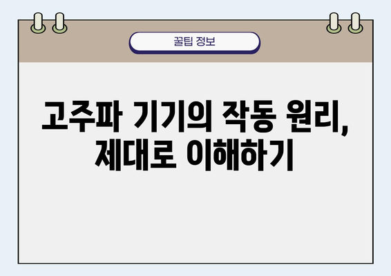 고주파 기기 사용 가이드| 안전하고 효율적으로 사용하는 방법 | 고주파 기기, 안전 사용, 작동 원리, 주의 사항