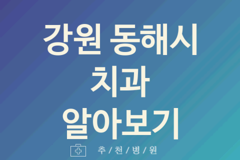 동해시 치과 괜찮은 강원 업체 추천 TOP4 임플란트 어린이치과