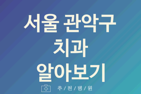 관악구 치과 좋은 서울 업체 소개 5곳 신경치료 충치치료