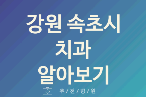 강원 속초시 치과 대표 업체 추천 BEST5 레진 시린이