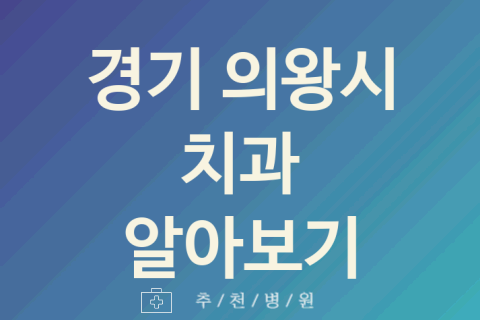 경기 의왕시 치과 대표 업체 소개 5곳 치주염 크라운치료