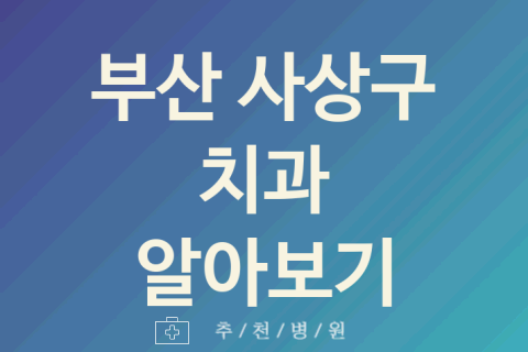 부산 사상구 치과 괜찮은 업체 소개 5가지 어린이치과 시린이