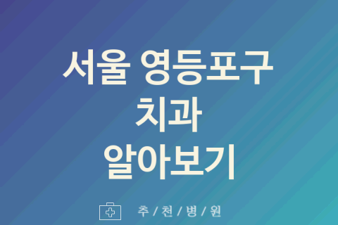 영등포구 치과 대표 서울 업체 소개 5가지 잇몸치료 신경치료